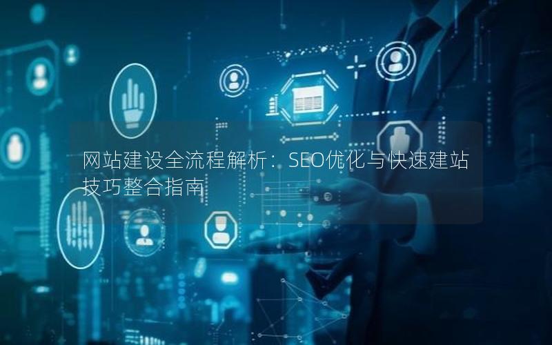 网站建设全流程解析：SEO优化与快速建站技巧整合指南