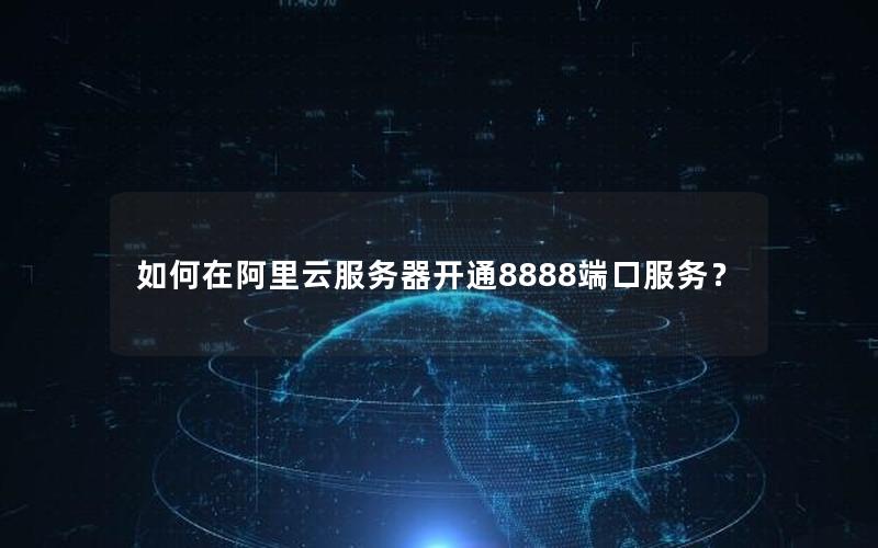 如何在阿里云服务器开通8888端口服务？