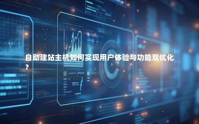 自助建站主机如何实现用户体验与功能双优化？