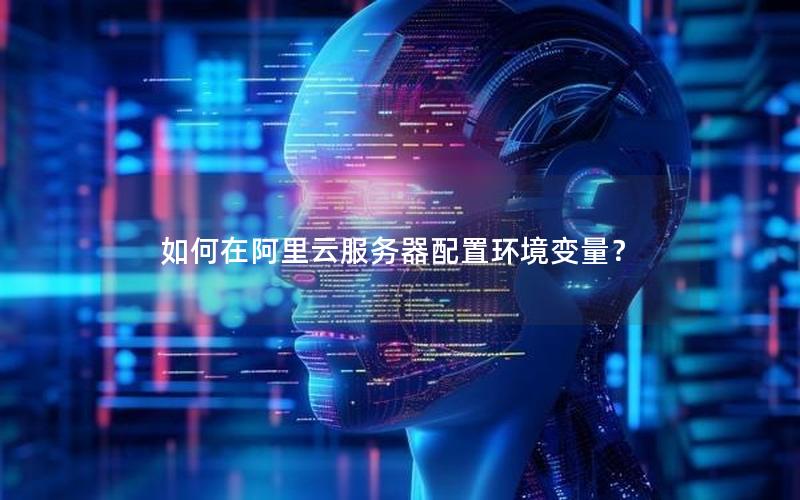 如何在阿里云服务器配置环境变量？
