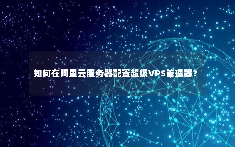 如何在阿里云服务器配置超级VPS管理器？