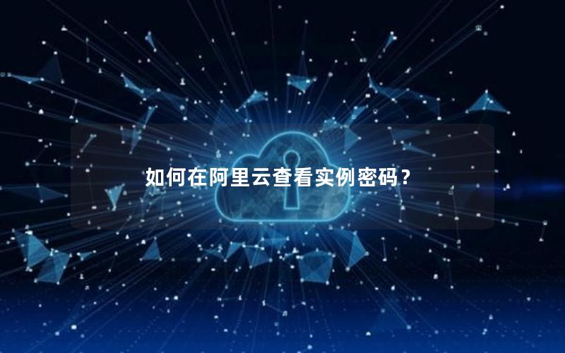 如何在阿里云查看实例密码？