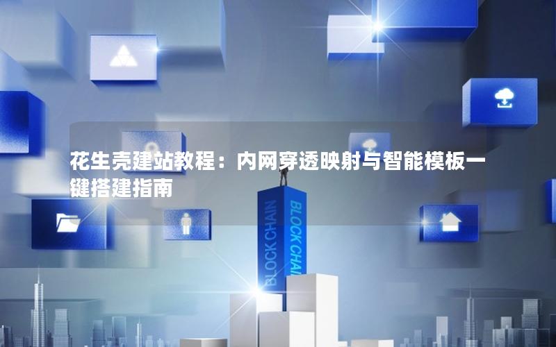 花生壳建站教程：内网穿透映射与智能模板一键搭建指南