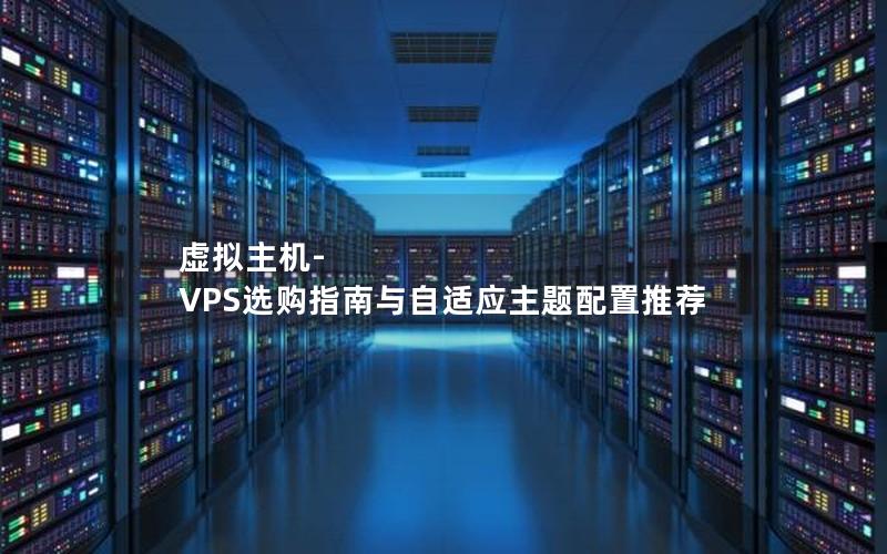 虚拟主机-VPS选购指南与自适应主题配置推荐