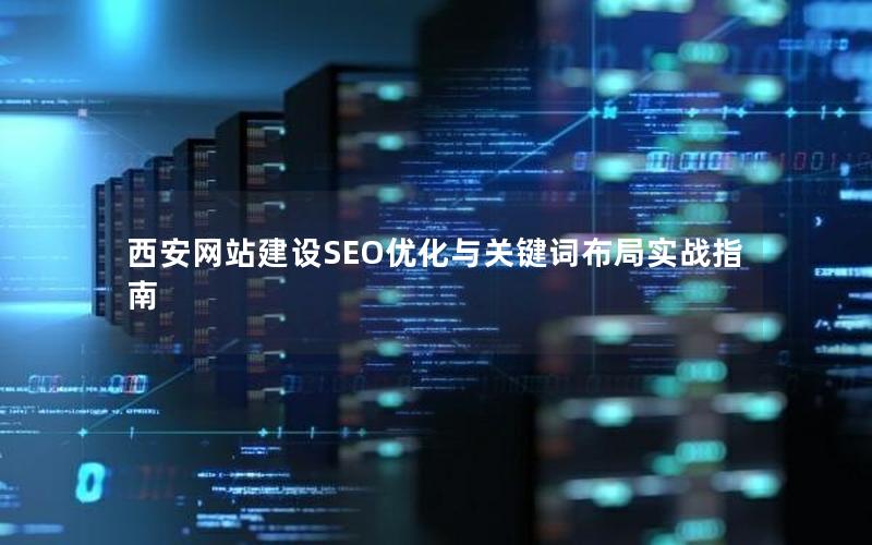 西安网站建设SEO优化与关键词布局实战指南