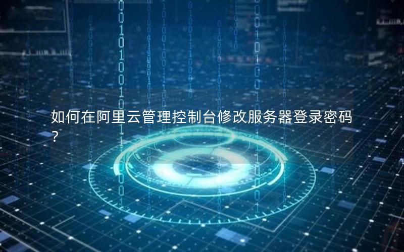 如何在阿里云管理控制台修改服务器登录密码？
