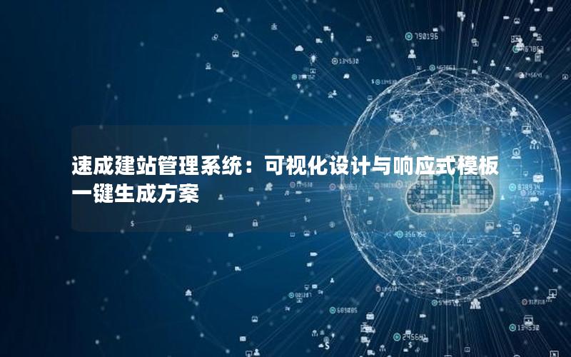 速成建站管理系统：可视化设计与响应式模板一键生成方案