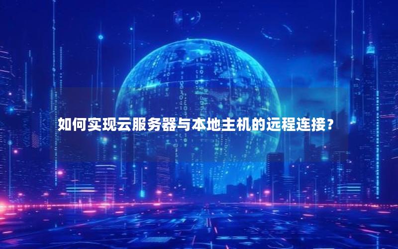 如何实现云服务器与本地主机的远程连接？