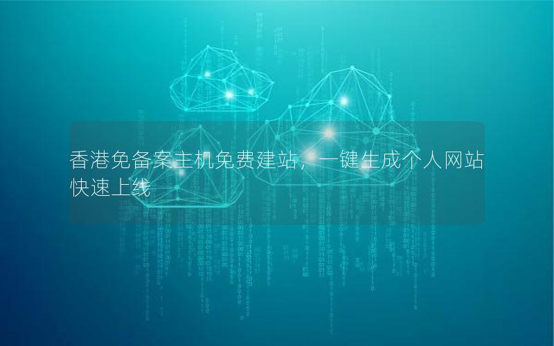 香港免备案主机免费建站，一键生成个人网站快速上线