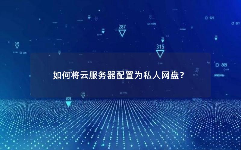 如何将云服务器配置为私人网盘？