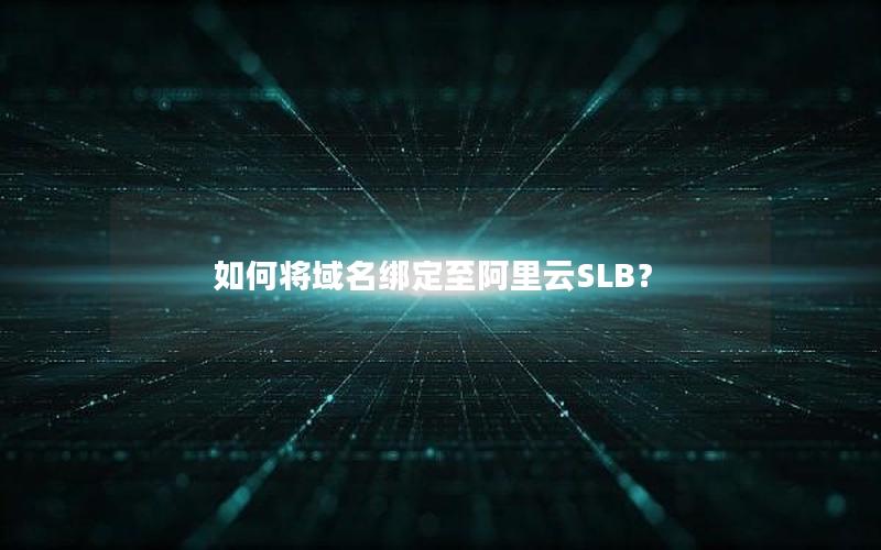 如何将域名绑定至阿里云SLB？
