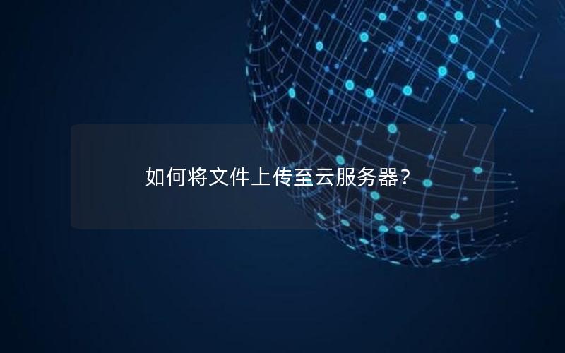 如何将文件上传至云服务器？