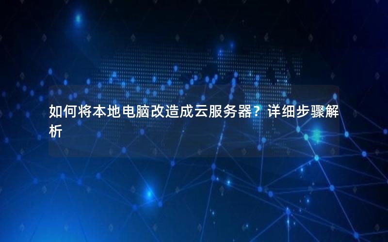 如何将本地电脑改造成云服务器？详细步骤解析