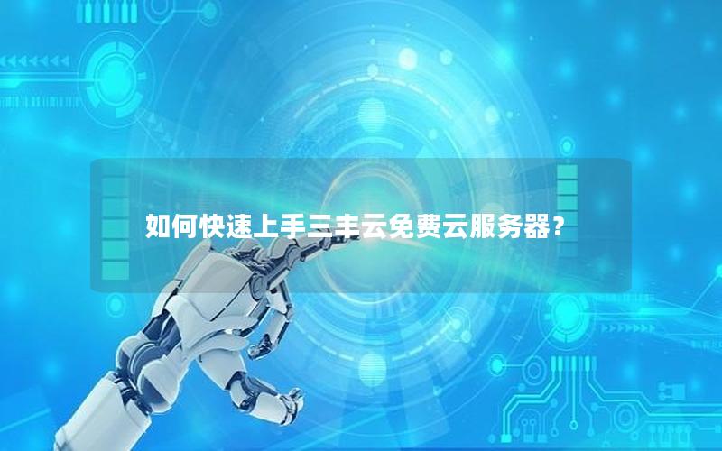 如何快速上手三丰云免费云服务器？