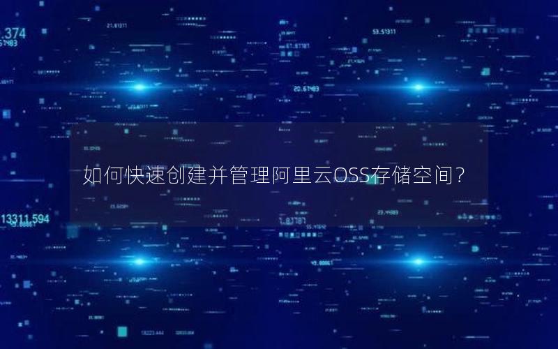 如何快速创建并管理阿里云OSS存储空间？
