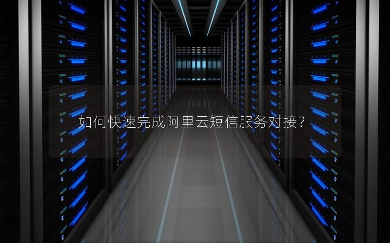 如何快速完成阿里云短信服务对接？