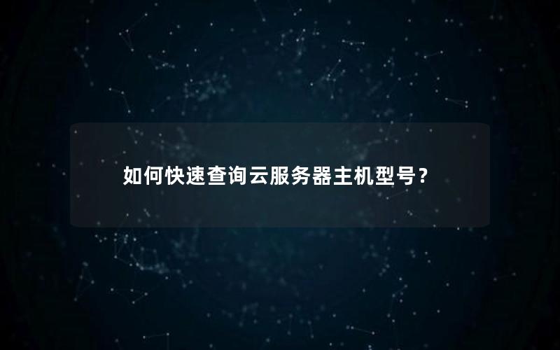 如何快速查询云服务器主机型号？