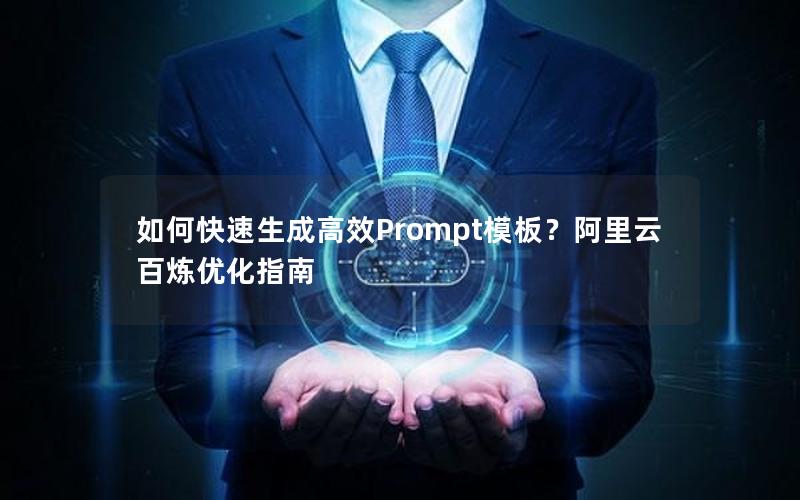如何快速生成高效Prompt模板？阿里云百炼优化指南