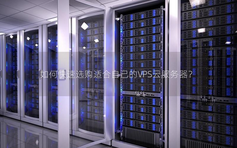 如何快速选购适合自己的VPS云服务器？