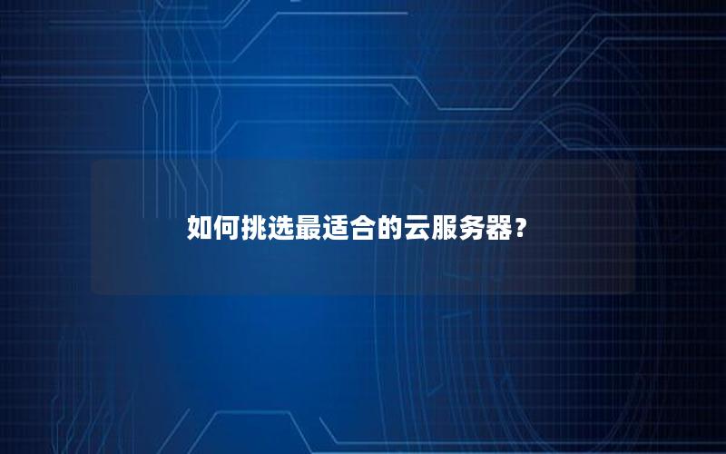 如何挑选最适合的云服务器？