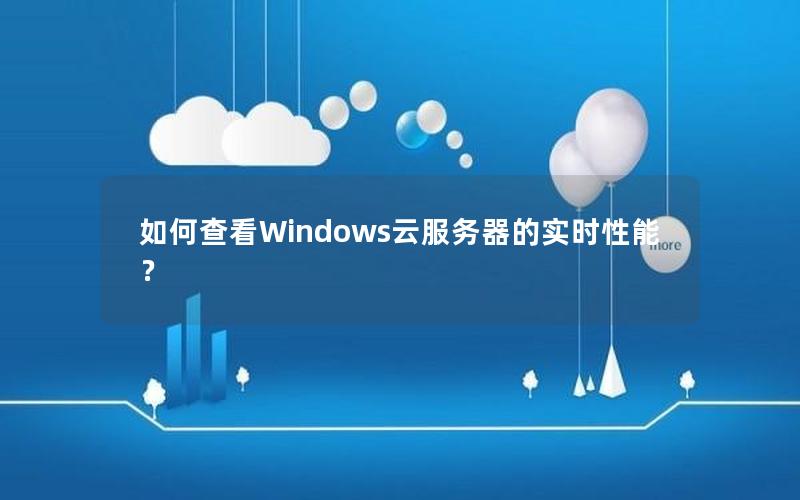 如何查看Windows云服务器的实时性能？
