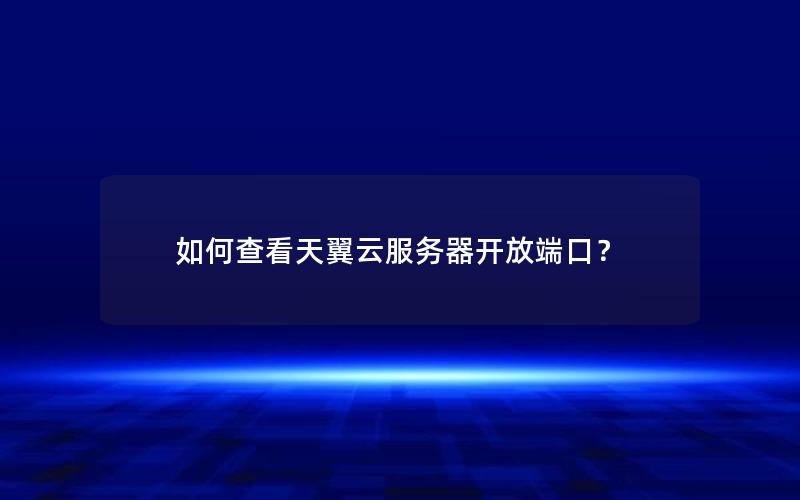 如何查看天翼云服务器开放端口？