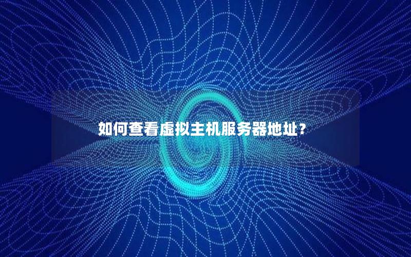 如何查看虚拟主机服务器地址？