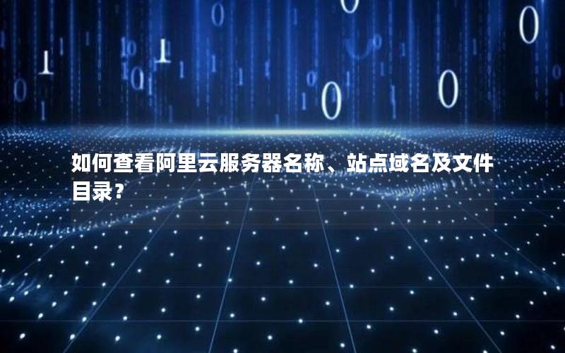 如何查看阿里云服务器名称、站点域名及文件目录？