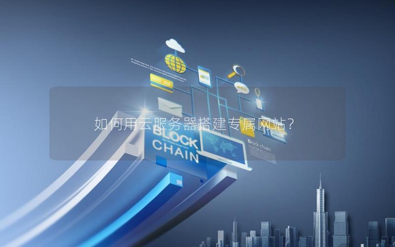 如何用云服务器搭建专属网站？