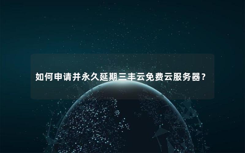 如何申请并永久延期三丰云免费云服务器？