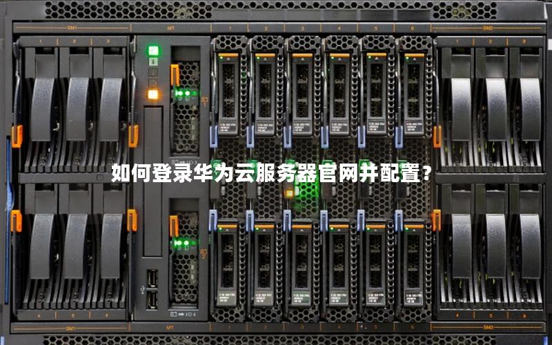如何登录华为云服务器官网并配置？