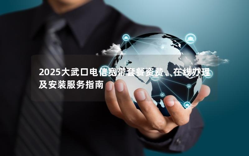 2025大武口电信宽带套餐资费、在线办理及安装服务指南