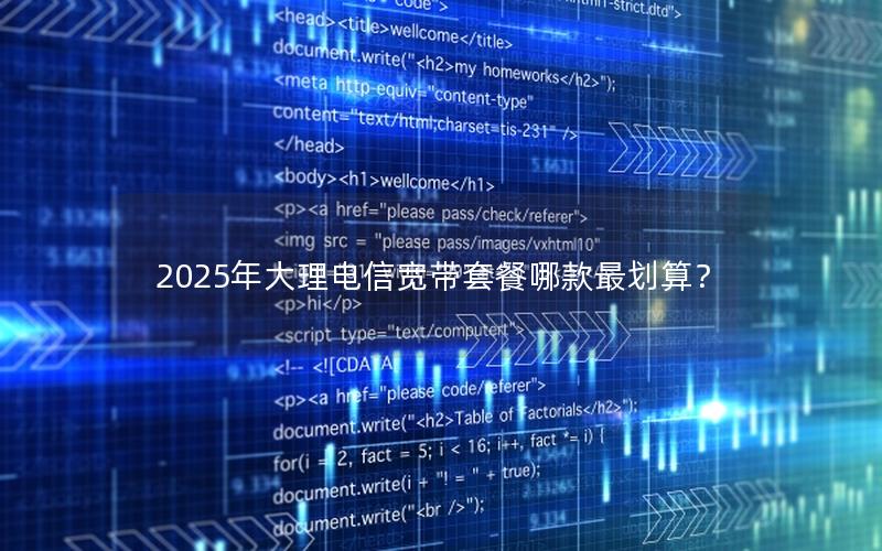 2025年大理电信宽带套餐哪款最划算？