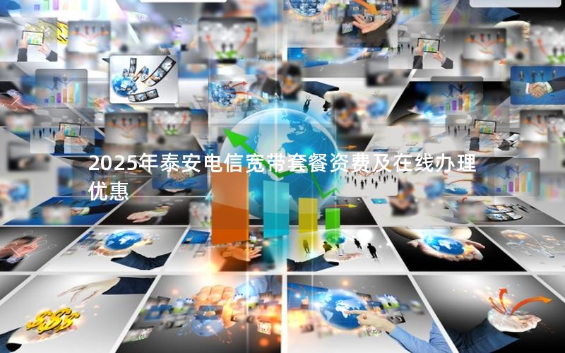 2025年泰安电信宽带套餐资费及在线办理优惠