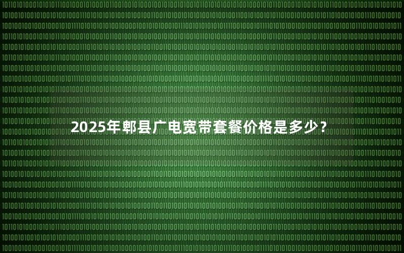 2025年郫县广电宽带套餐价格是多少？