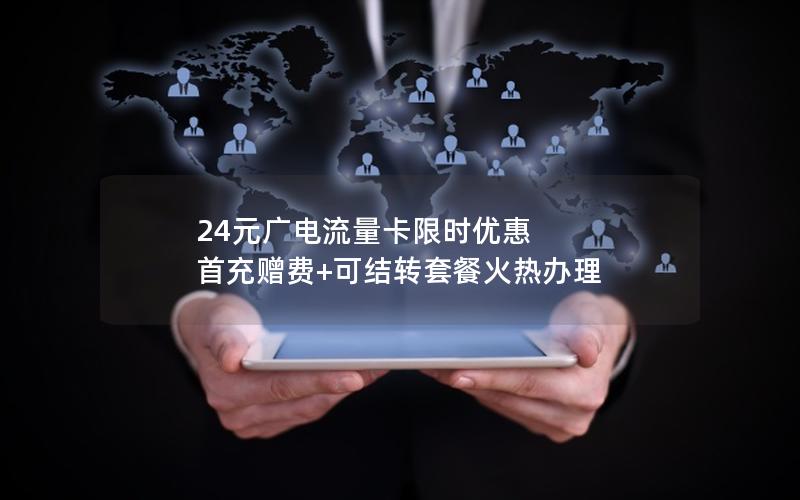 24元广电流量卡限时优惠 首充赠费+可结转套餐火热办理