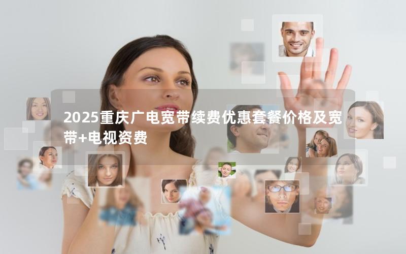 2025重庆广电宽带续费优惠套餐价格及宽带+电视资费