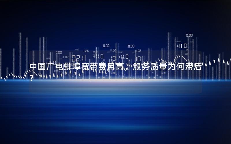 中国广电蚌埠宽带费用高，服务质量为何滞后？