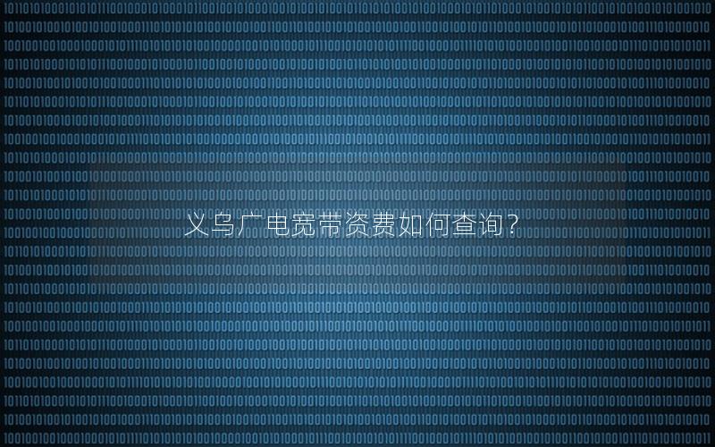 义乌广电宽带资费如何查询？