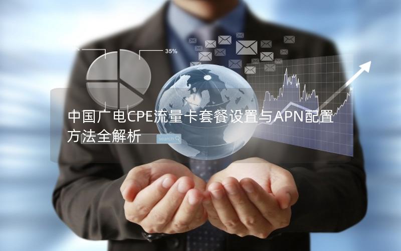 中国广电CPE流量卡套餐设置与APN配置方法全解析