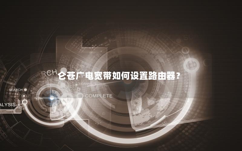 仑苍广电宽带如何设置路由器？