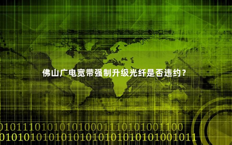 佛山广电宽带强制升级光纤是否违约？