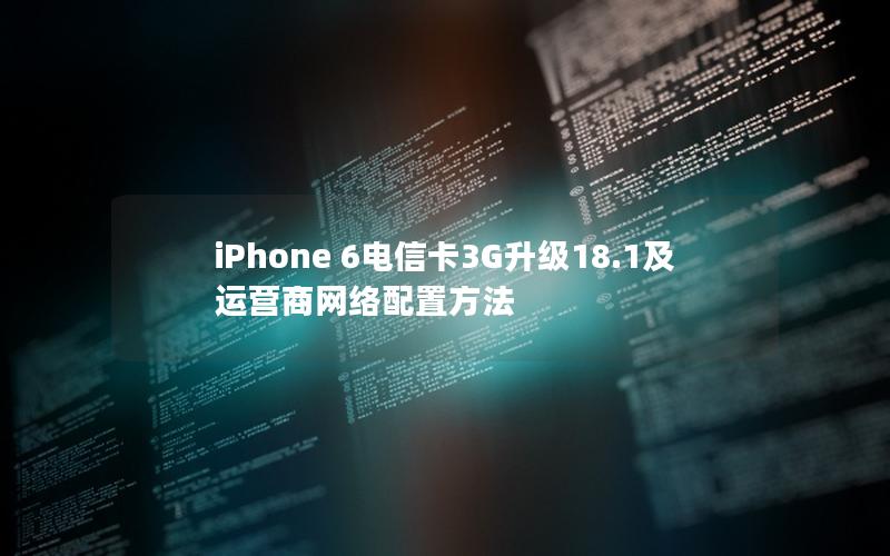iPhone 6电信卡3G升级18.1及运营商网络配置方法