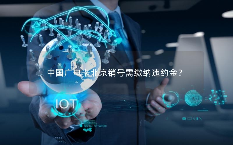 中国广电卡北京销号需缴纳违约金？