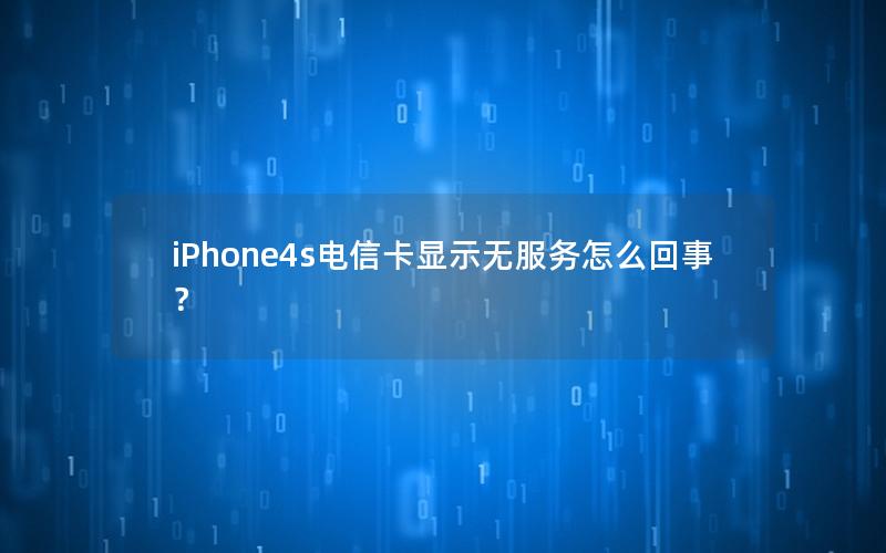iPhone4s电信卡显示无服务怎么回事？