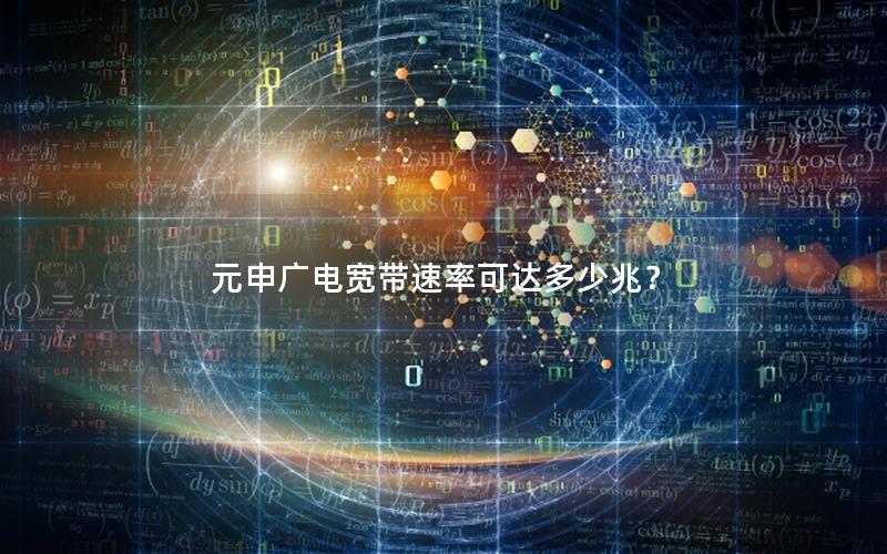 元申广电宽带速率可达多少兆？