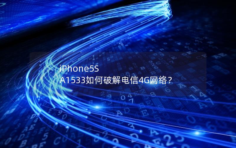 iPhone5S A1533如何破解电信4G网络？