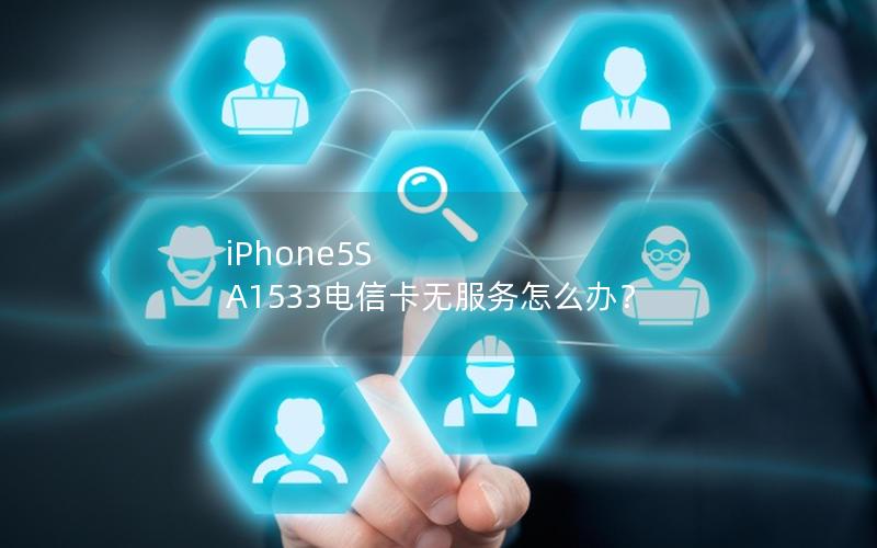 iPhone5S A1533电信卡无服务怎么办？