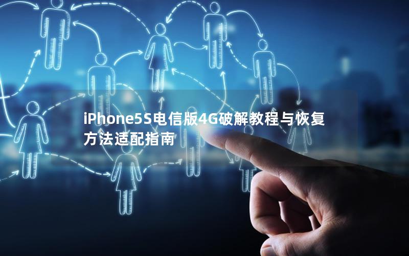 iPhone5S电信版4G破解教程与恢复方法适配指南