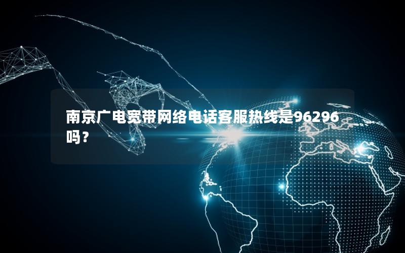南京广电宽带网络电话客服热线是96296吗？